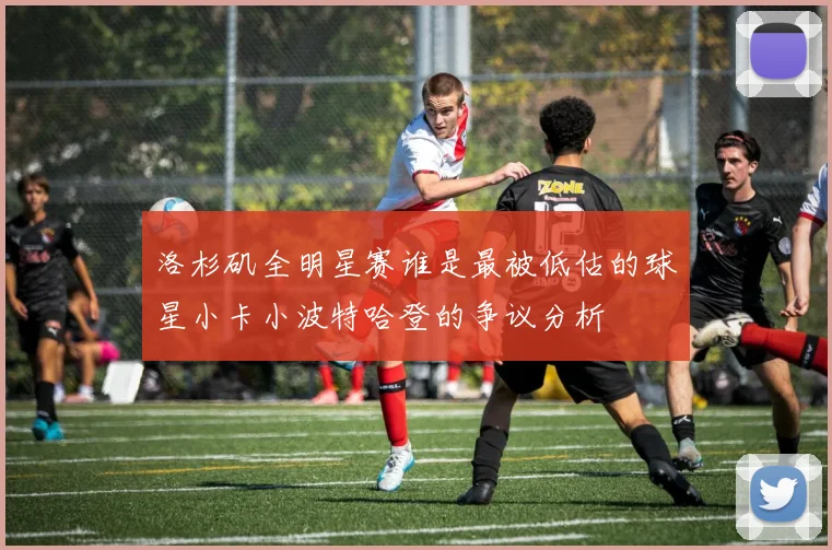 洛杉矶全明星赛谁是最被低估的球星小卡小波特哈登的争议分析