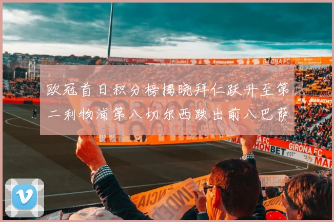 欧冠首日积分榜揭晓拜仁跃升至第二利物浦第八切尔西跌出前八巴萨暂列第十四