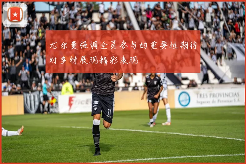 尤尔曼强调全员参与的重要性期待对多特展现精彩表现