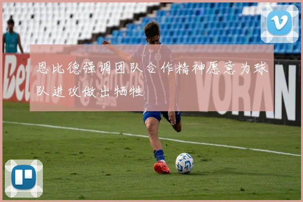 恩比德强调团队合作精神愿意为球队进攻做出牺牲