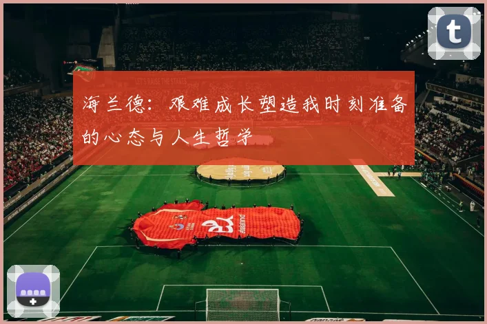 海兰德：艰难成长塑造我时刻准备的心态与人生哲学